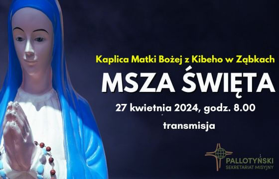 Msza święta za wstawiennictwem Matki Bożej z Kibeho 27 kwietnia (sobota) 2024